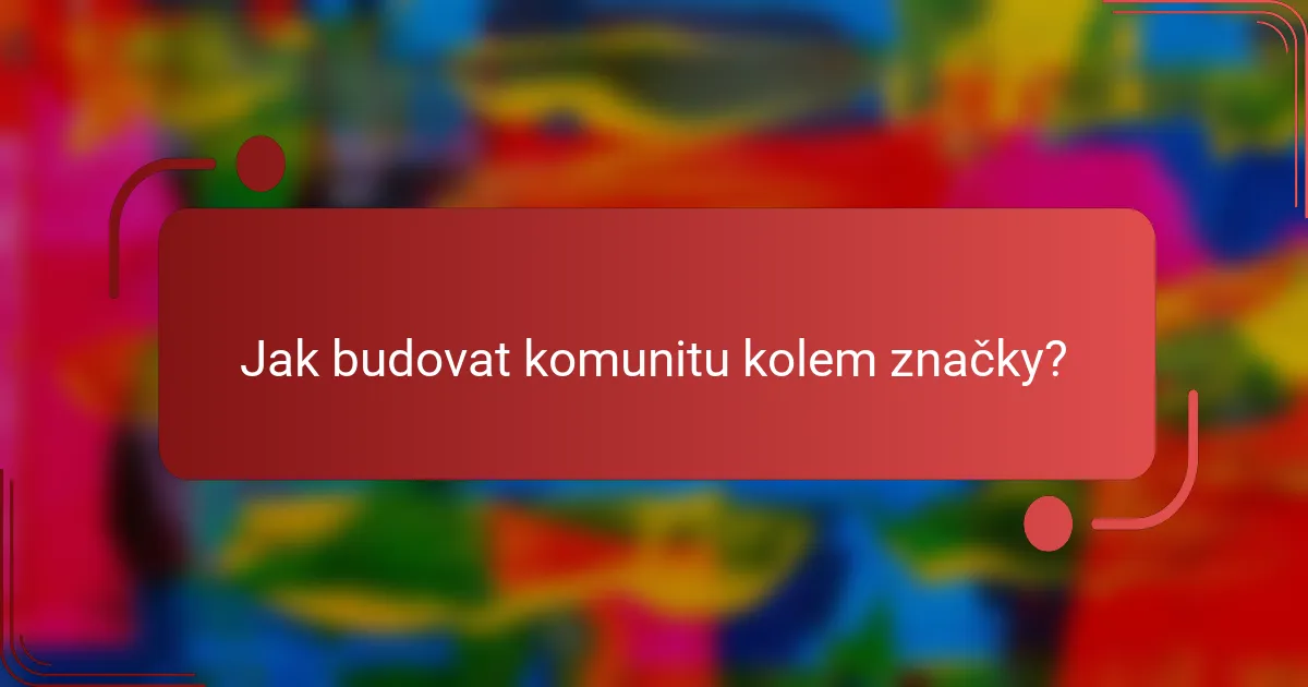 Jak budovat komunitu kolem značky?