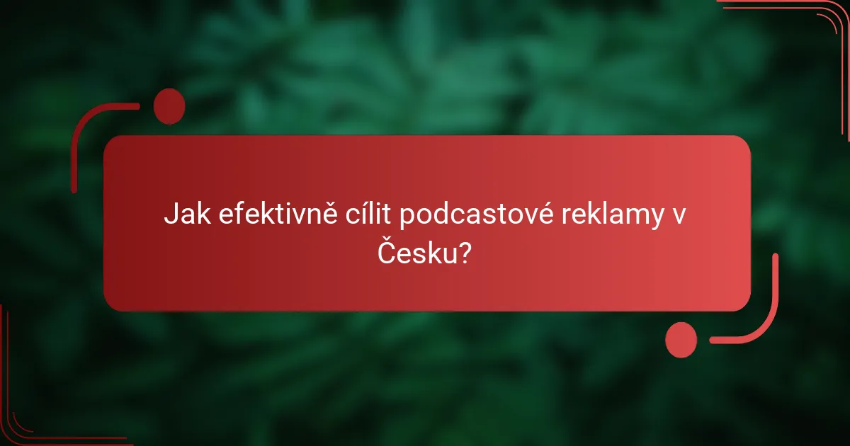 Jak efektivně cílit podcastové reklamy v Česku?