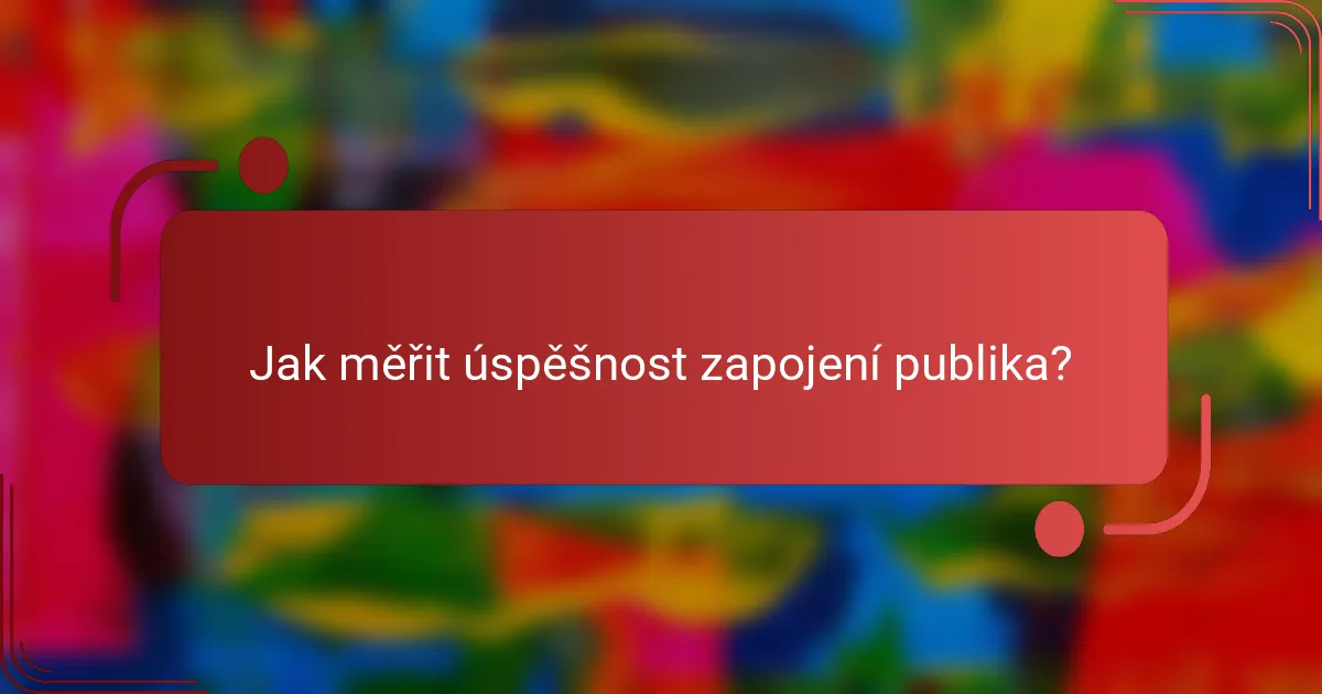 Jak měřit úspěšnost zapojení publika?