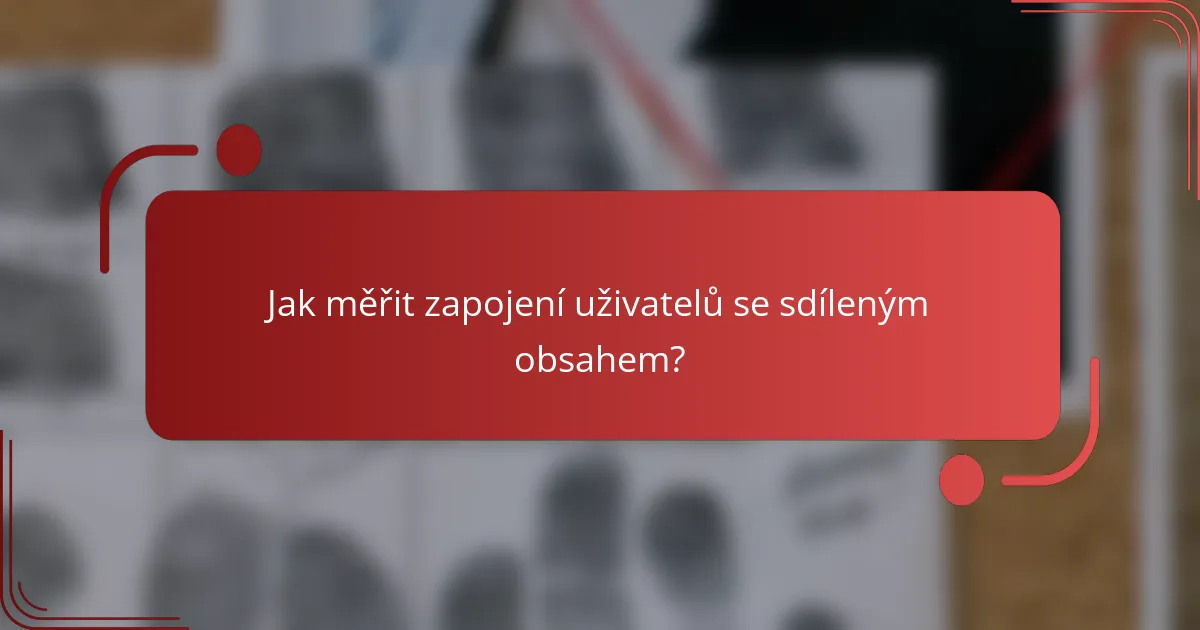 Jak měřit zapojení uživatelů se sdíleným obsahem?
