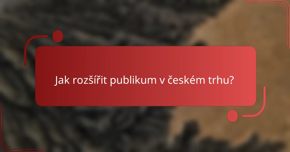 Jak rozšířit publikum v českém trhu?