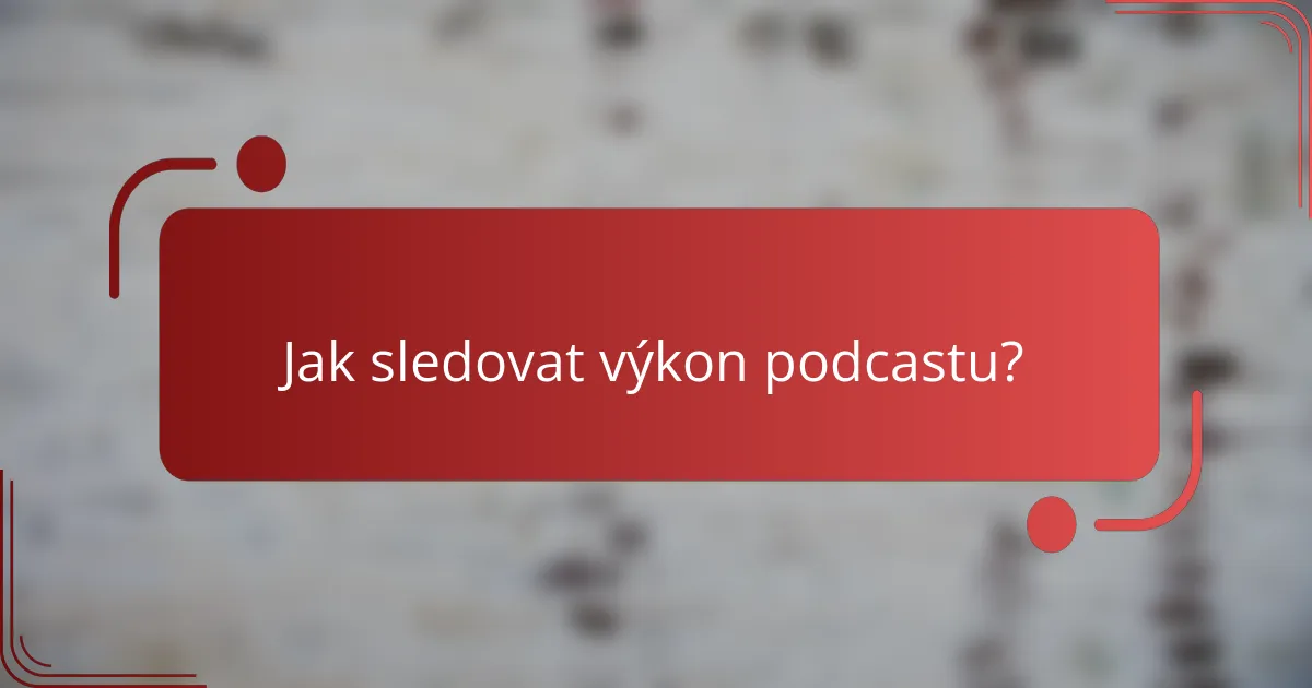 Jak sledovat výkon podcastu?
