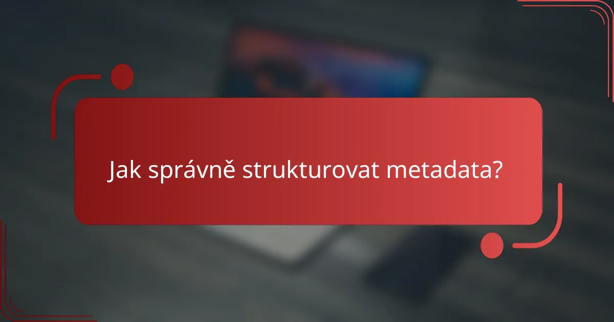 Jak správně strukturovat metadata?