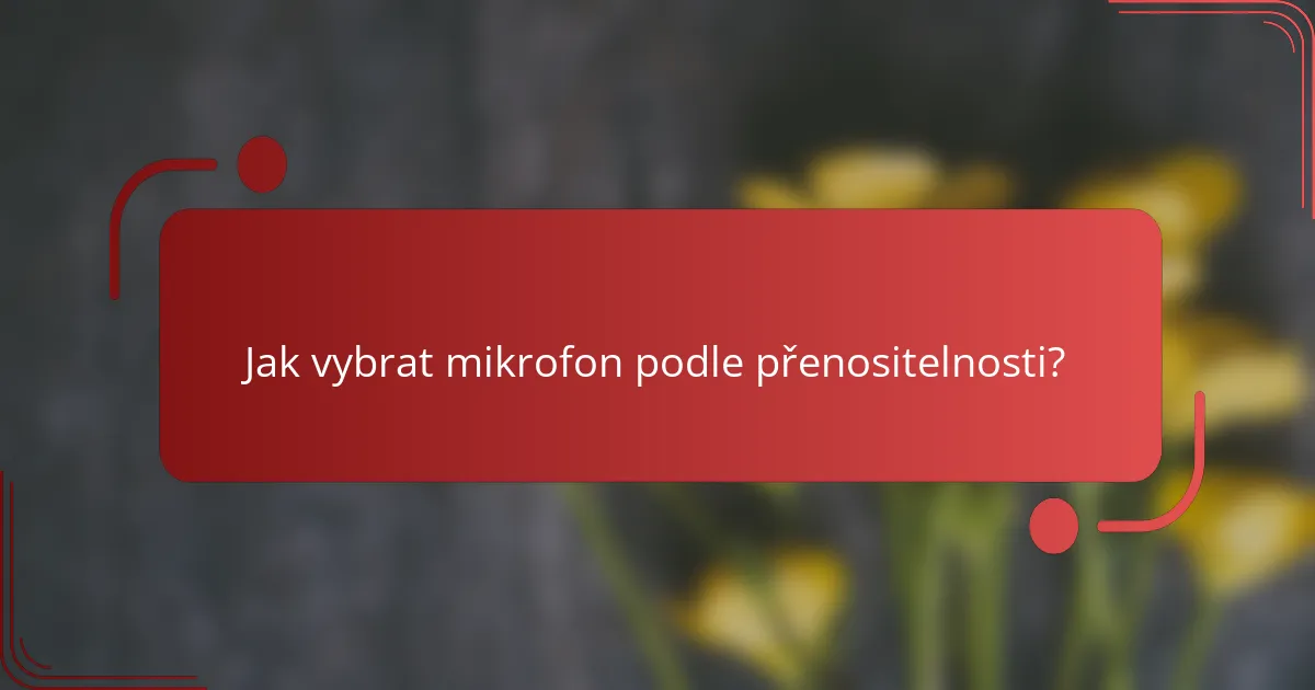 Jak vybrat mikrofon podle přenositelnosti?