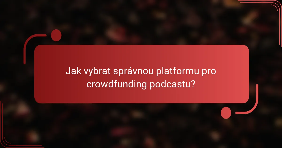 Jak vybrat správnou platformu pro crowdfunding podcastu?