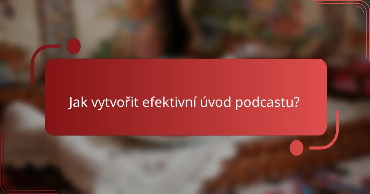 Jak vytvořit efektivní úvod podcastu?