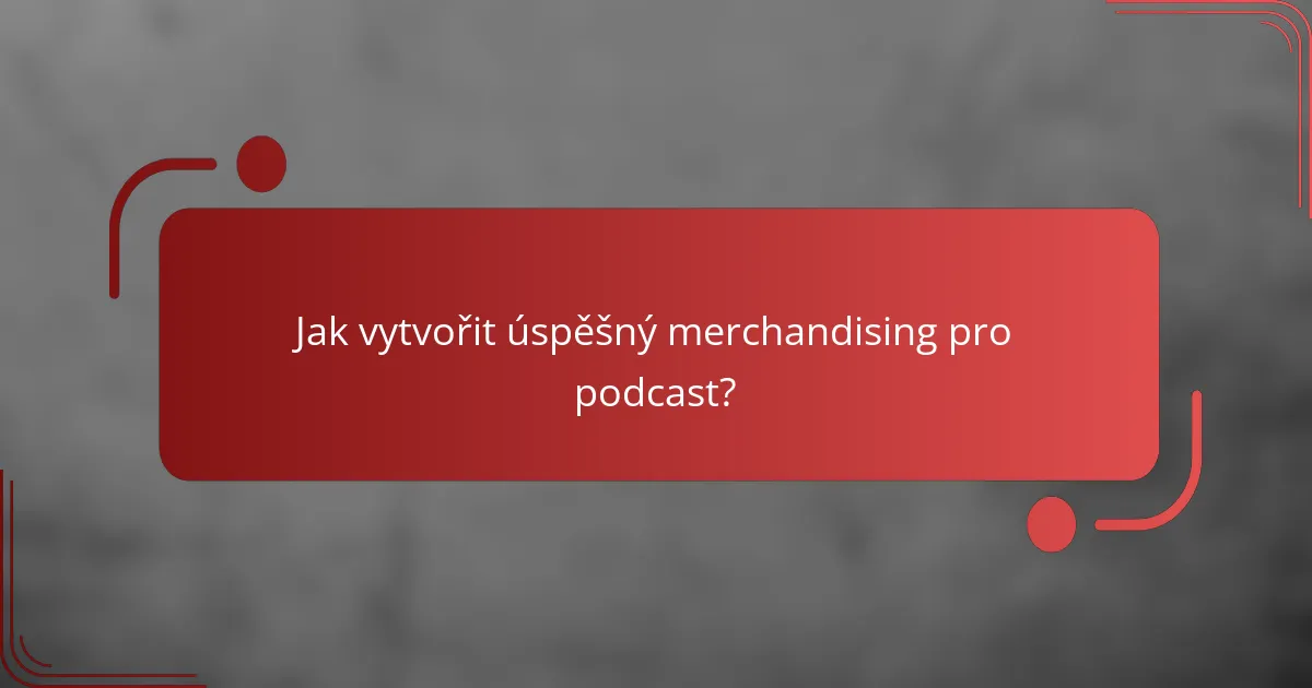 Jak vytvořit úspěšný merchandising pro podcast?