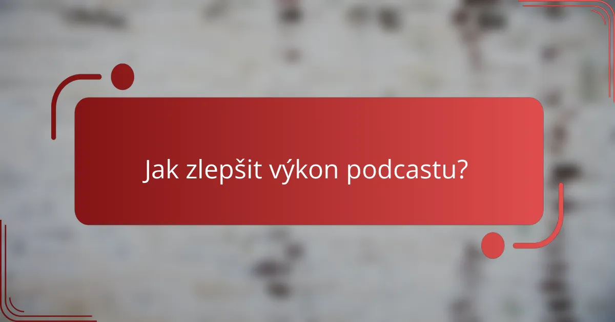 Jak zlepšit výkon podcastu?
