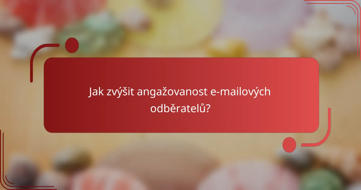 Jak zvýšit angažovanost e-mailových odběratelů?