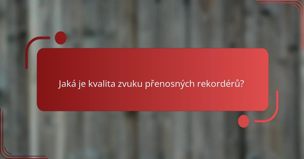 Jaká je kvalita zvuku přenosných rekordérů?