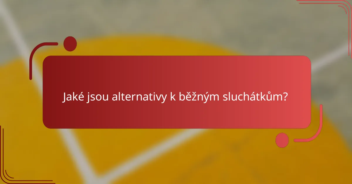 Jaké jsou alternativy k běžným sluchátkům?