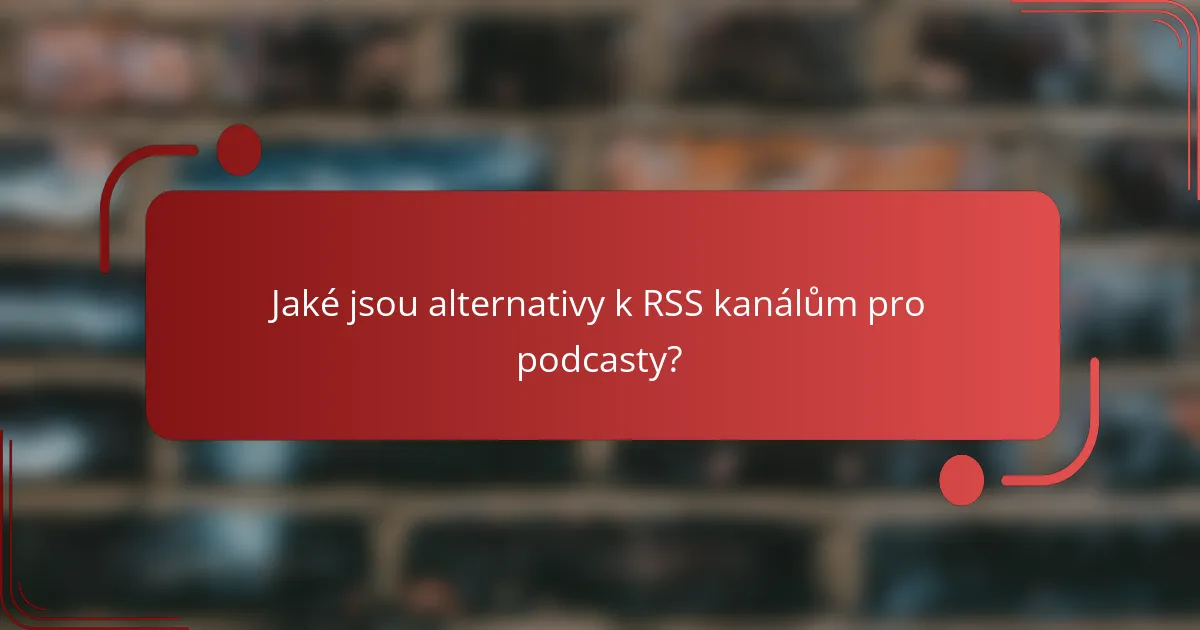 Jaké jsou alternativy k RSS kanálům pro podcasty?