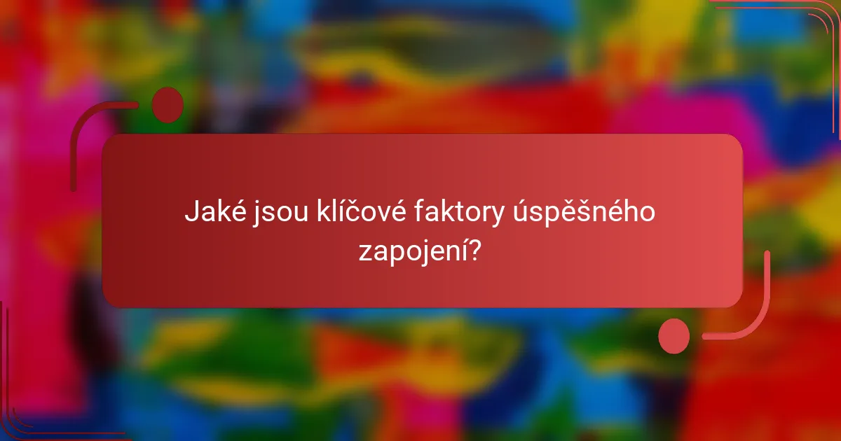 Jaké jsou klíčové faktory úspěšného zapojení?