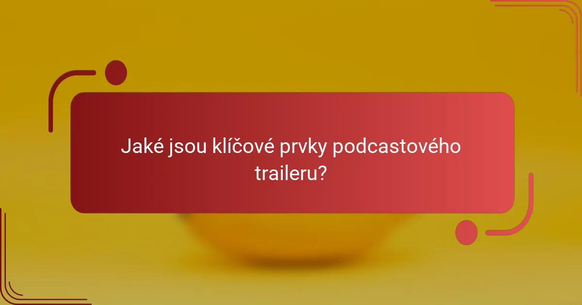 Jaké jsou klíčové prvky podcastového traileru?