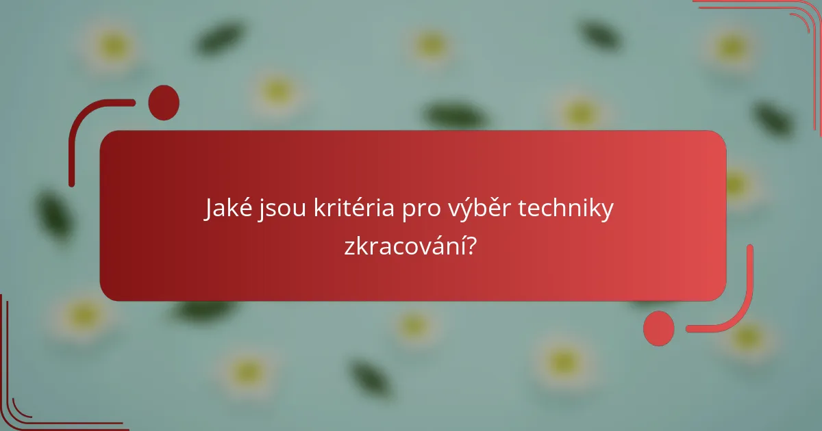 Jaké jsou kritéria pro výběr techniky zkracování?