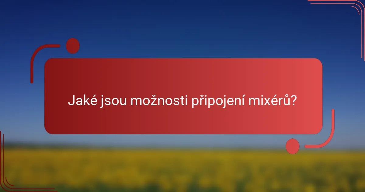 Jaké jsou možnosti připojení mixérů?