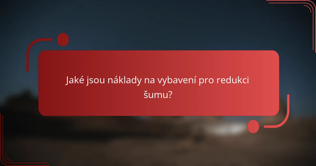 Jaké jsou náklady na vybavení pro redukci šumu?