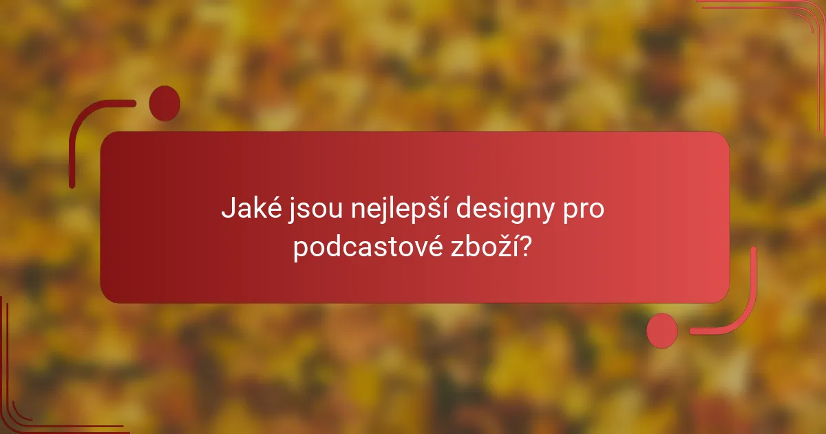 Jaké jsou nejlepší designy pro podcastové zboží?