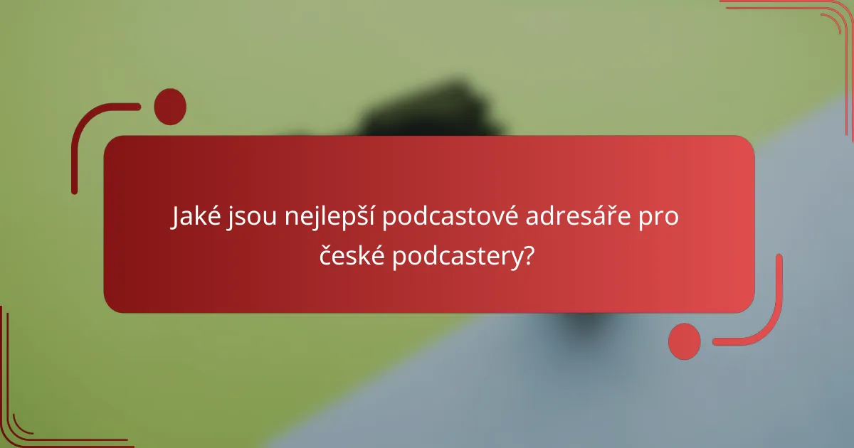 Jaké jsou nejlepší podcastové adresáře pro české podcastery?