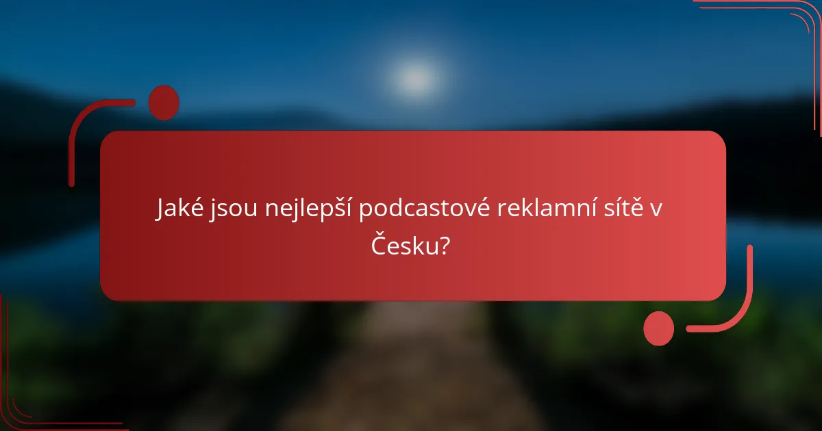 Jaké jsou nejlepší podcastové reklamní sítě v Česku?