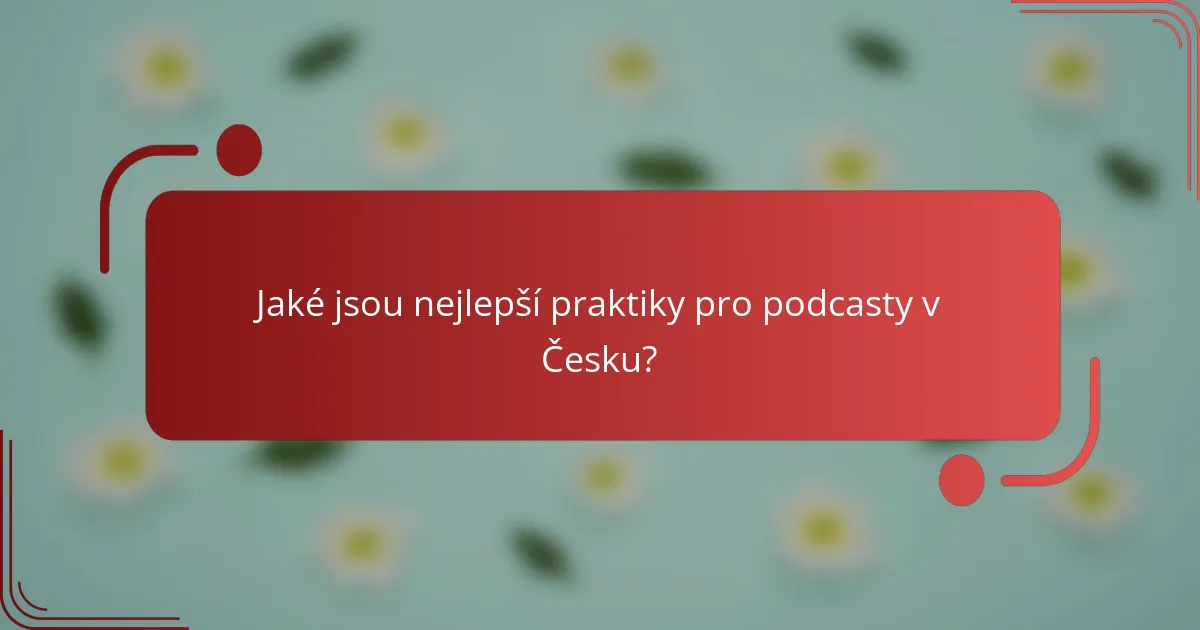 Jaké jsou nejlepší praktiky pro podcasty v Česku?