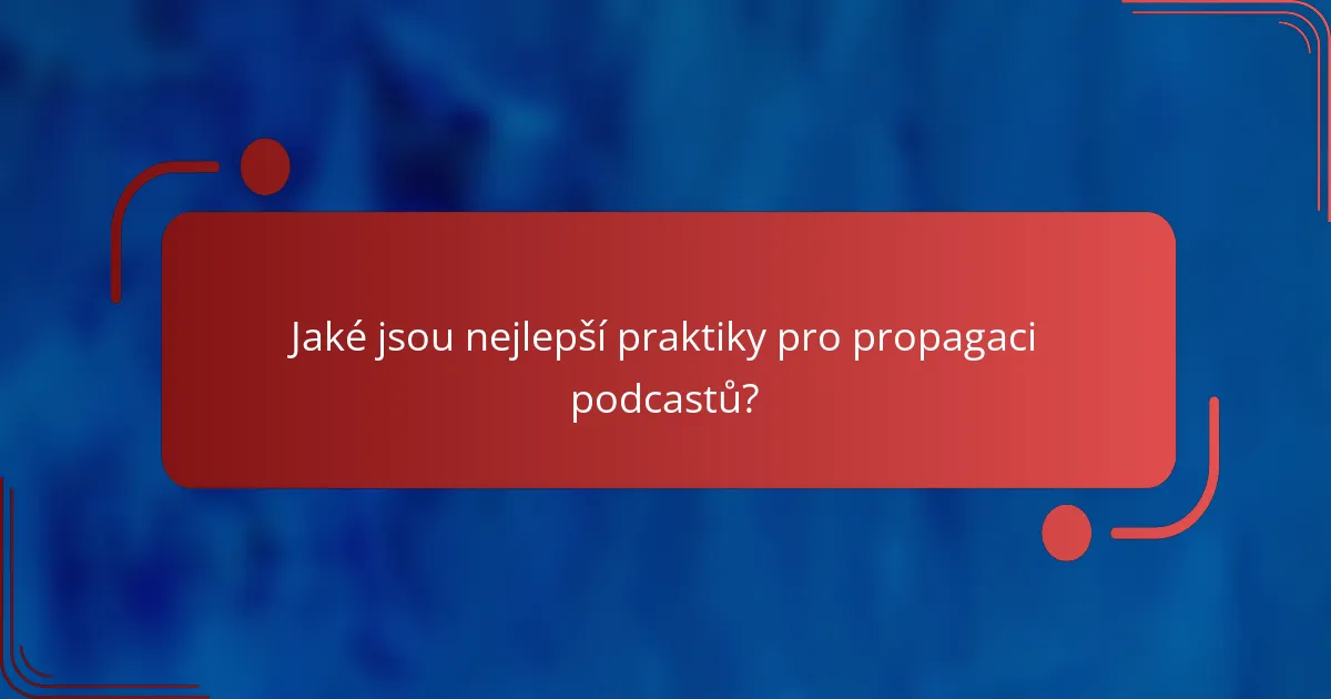 Jaké jsou nejlepší praktiky pro propagaci podcastů?