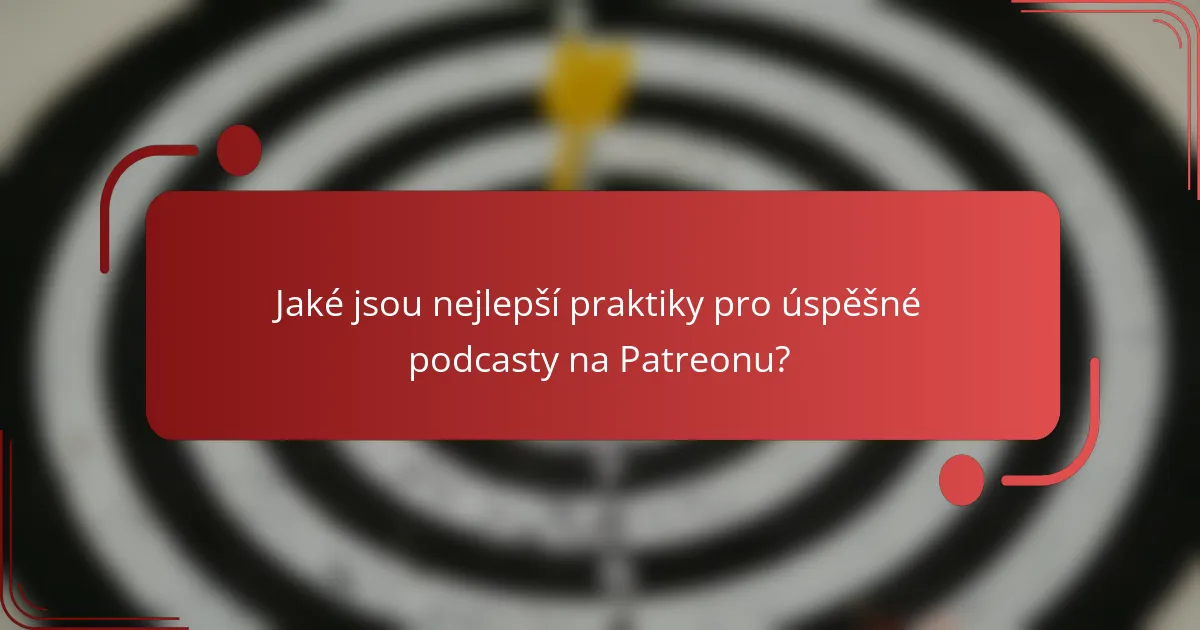 Jaké jsou nejlepší praktiky pro úspěšné podcasty na Patreonu?