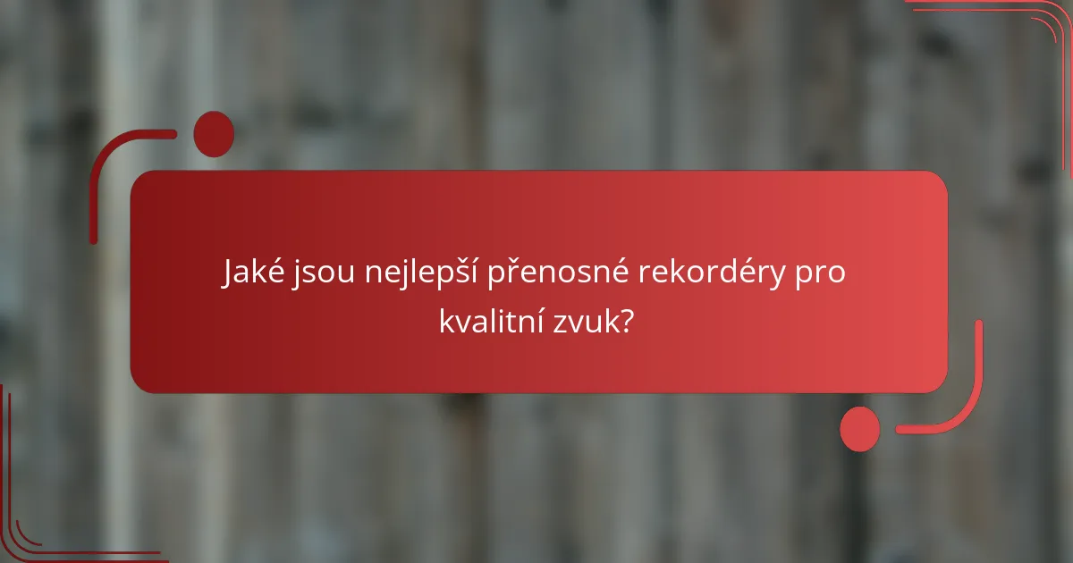 Jaké jsou nejlepší přenosné rekordéry pro kvalitní zvuk?