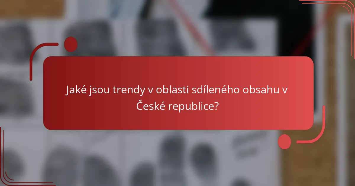 Jaké jsou trendy v oblasti sdíleného obsahu v České republice?