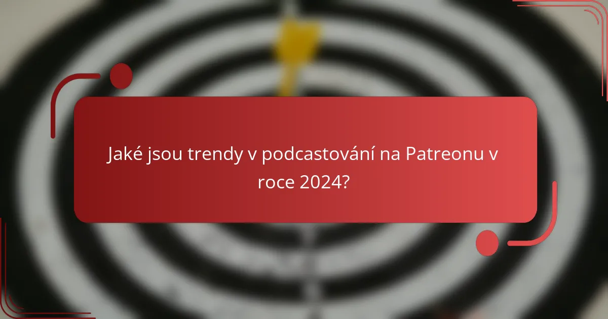 Jaké jsou trendy v podcastování na Patreonu v roce 2024?