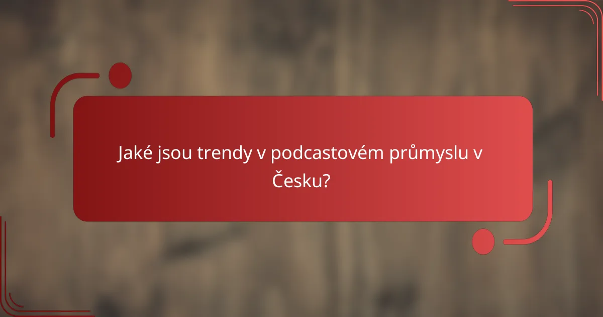 Jaké jsou trendy v podcastovém průmyslu v Česku?
