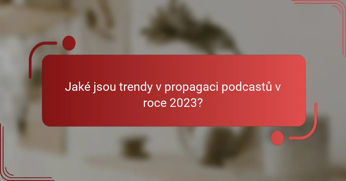 Jaké jsou trendy v propagaci podcastů v roce 2023?