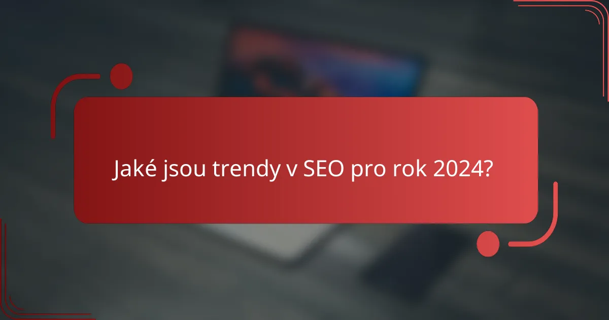 Jaké jsou trendy v SEO pro rok 2024?