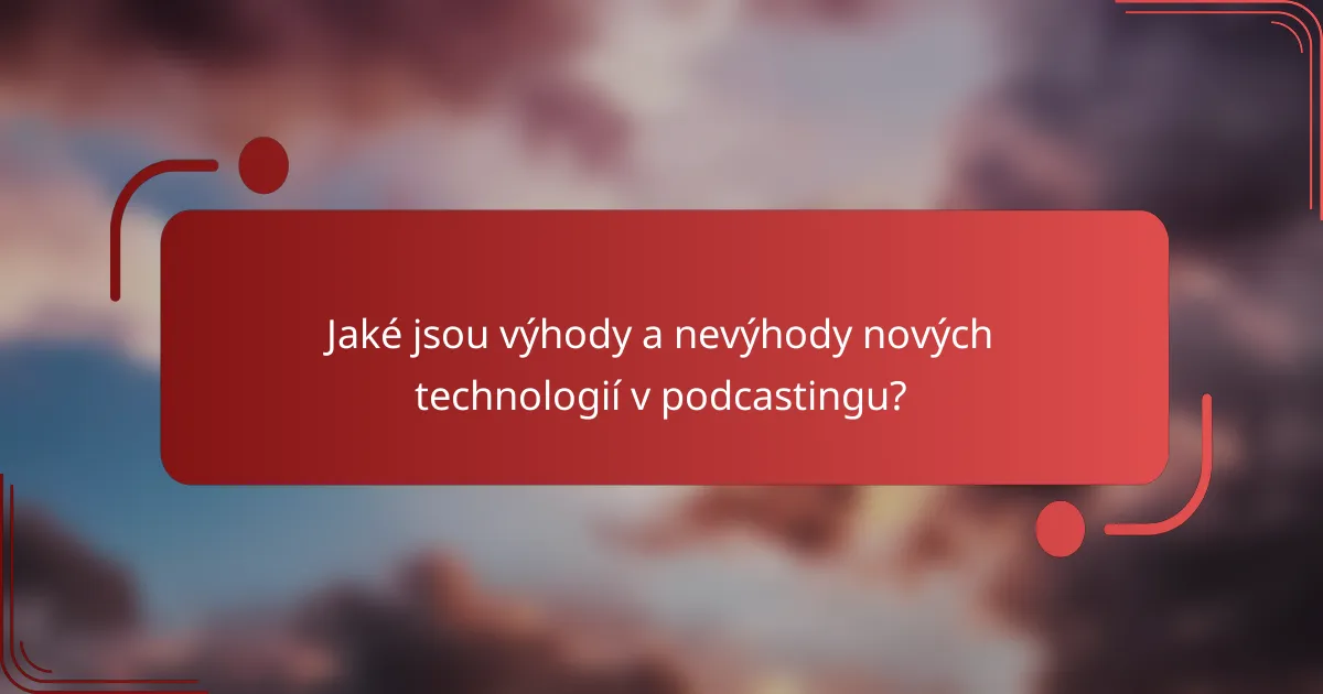 Jaké jsou výhody a nevýhody nových technologií v podcastingu?