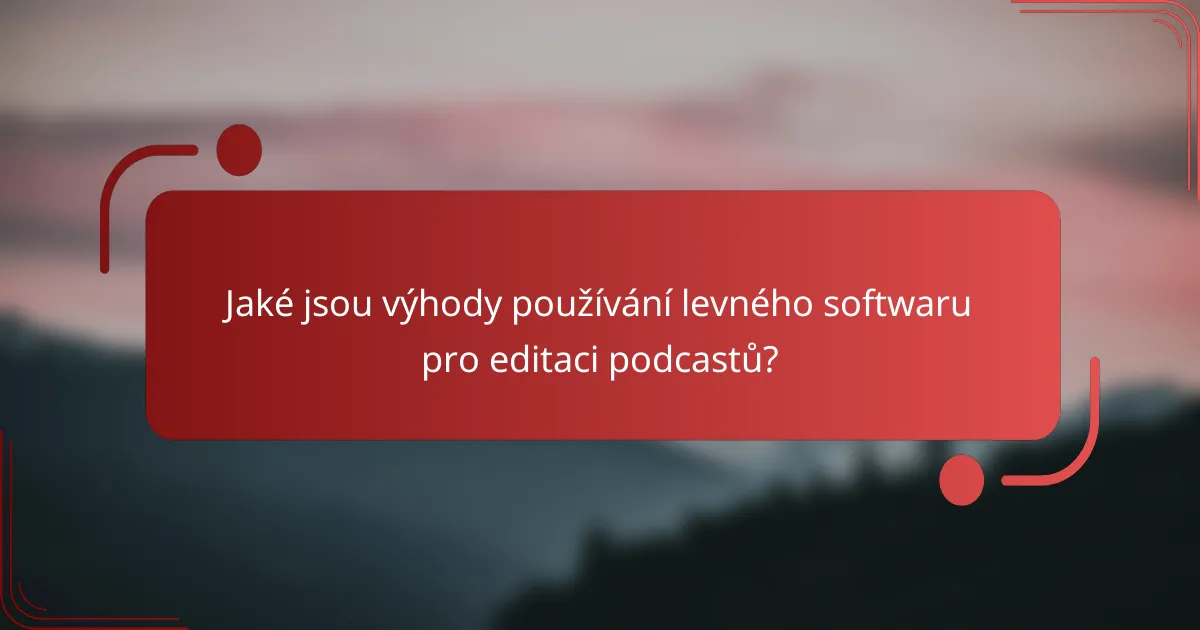 Jaké jsou výhody používání levného softwaru pro editaci podcastů?