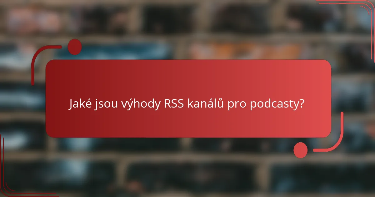 Jaké jsou výhody RSS kanálů pro podcasty?