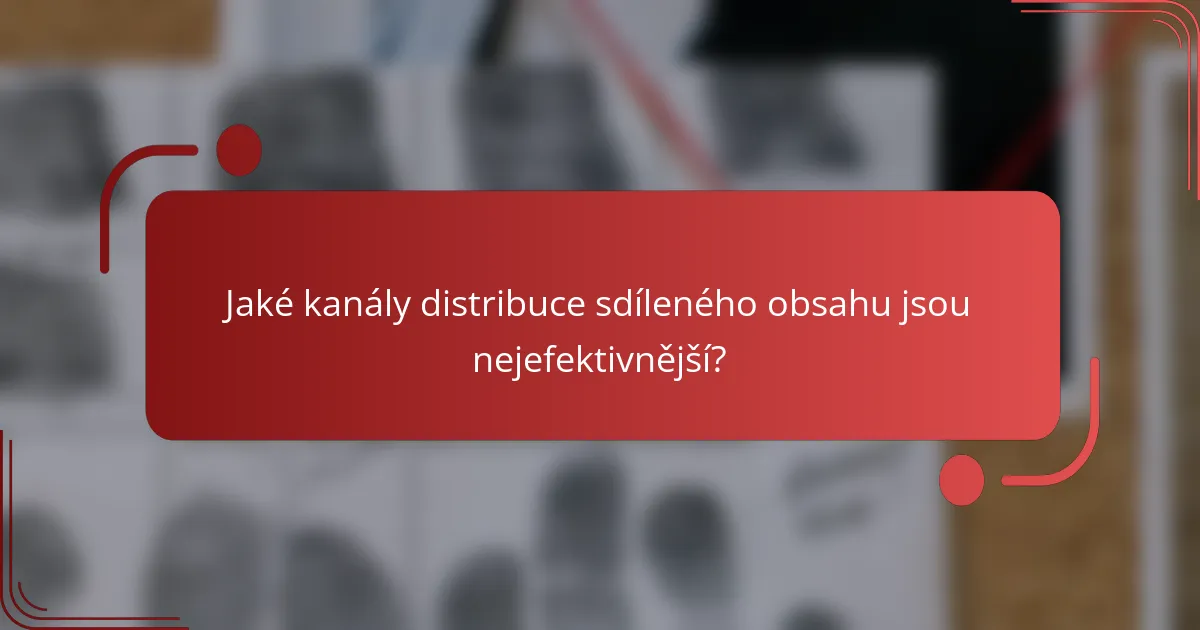 Jaké kanály distribuce sdíleného obsahu jsou nejefektivnější?