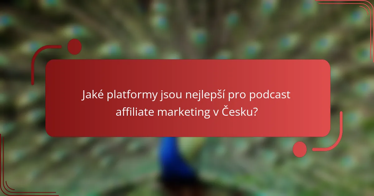 Jaké platformy jsou nejlepší pro podcast affiliate marketing v Česku?