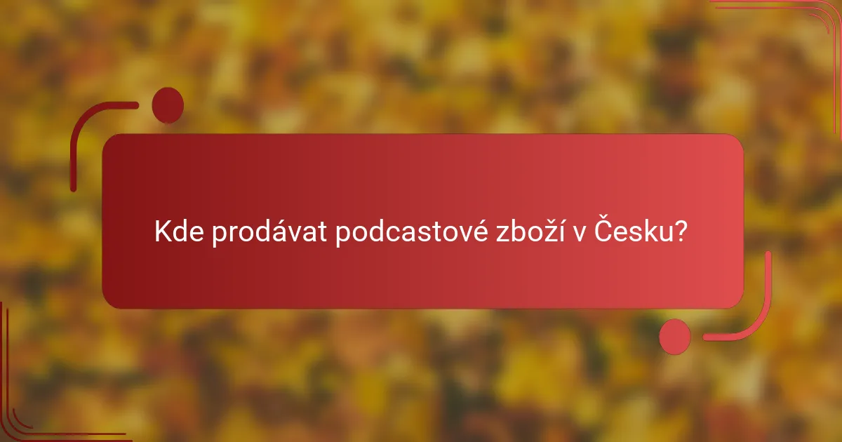 Kde prodávat podcastové zboží v Česku?